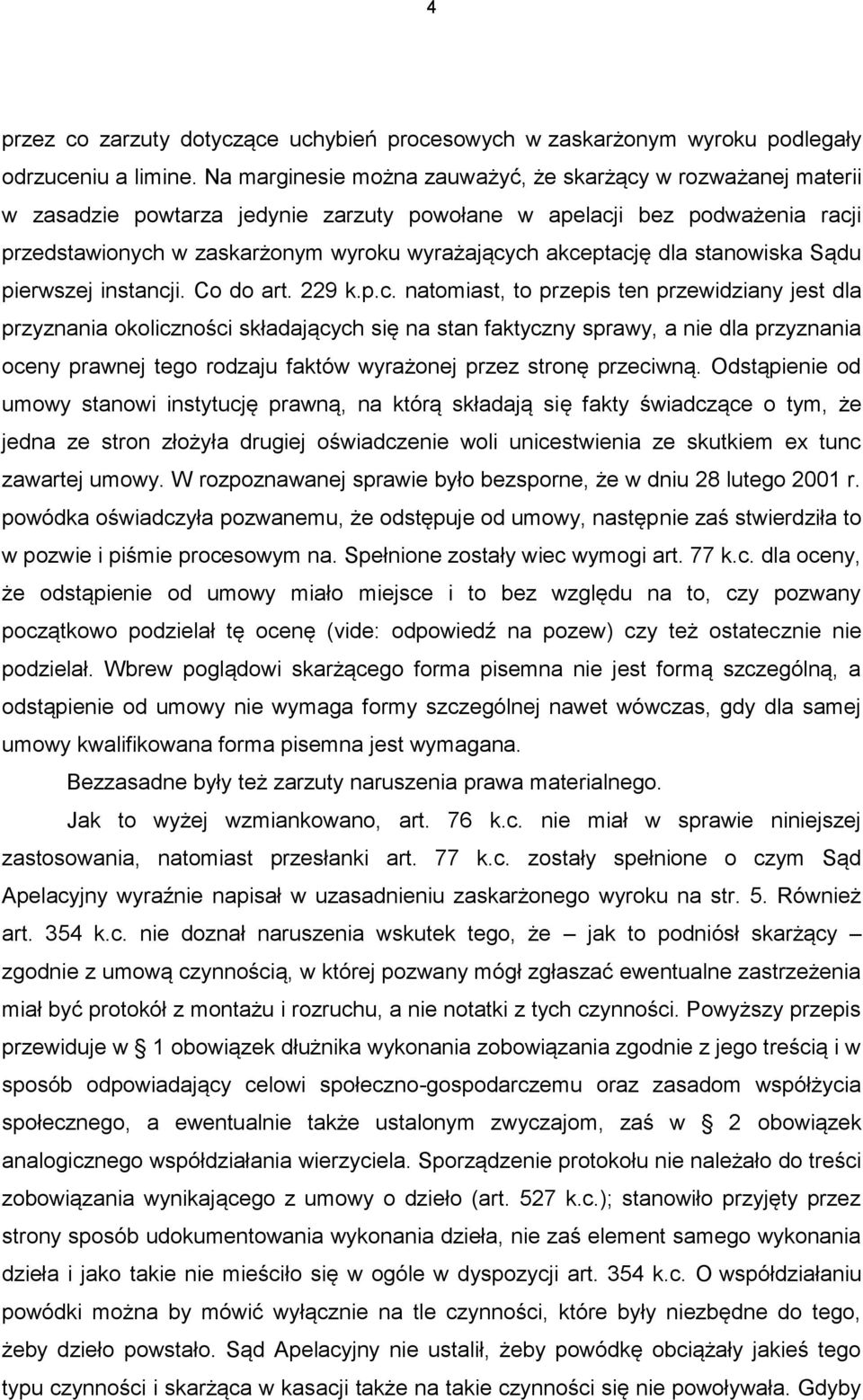 akceptację dla stanowiska Sądu pierwszej instancji. Co do art. 229 k.p.c. natomiast, to przepis ten przewidziany jest dla przyznania okoliczności składających się na stan faktyczny sprawy, a nie dla