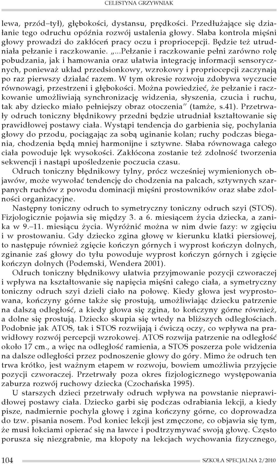 ...pełzanie i raczkowanie pełni zarówno rolę pobudzania, jak i hamowania oraz ułatwia integrację informacji sensorycznych, ponieważ układ przedsionkowy, wzrokowy i propriocepcji zaczynają po raz