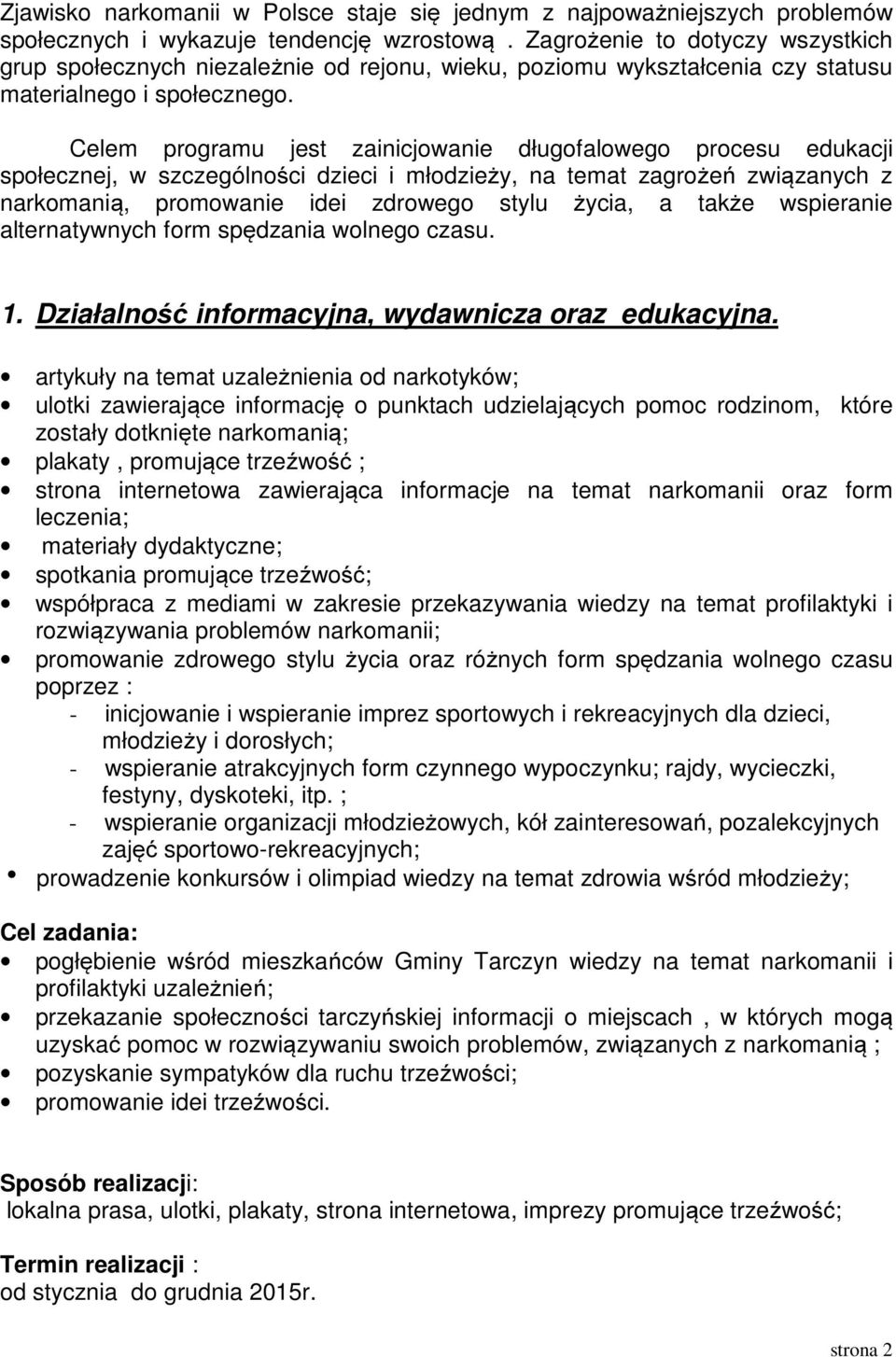 Celem programu jest zainicjowanie długofalowego procesu edukacji społecznej, w szczególności dzieci i młodzieży, na temat zagrożeń związanych z narkomanią, promowanie idei zdrowego stylu życia, a