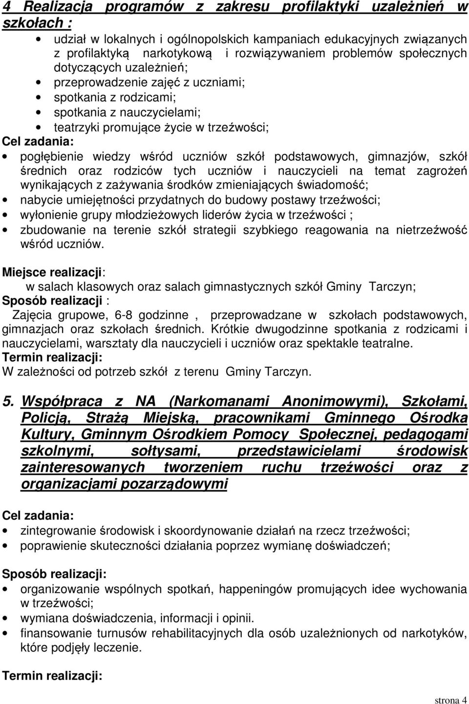 podstawowych, gimnazjów, szkół średnich oraz rodziców tych uczniów i nauczycieli na temat zagrożeń wynikających z zażywania środków zmieniających świadomość; nabycie umiejętności przydatnych do