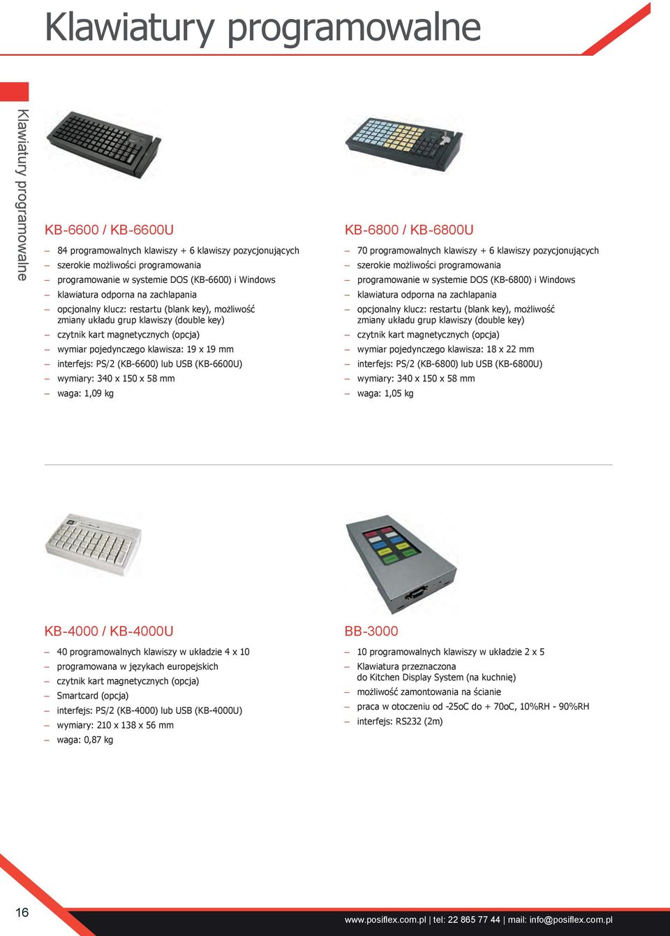 19 x 19 mm interfejs: PS/2 (KB-6600) lub USB (KB-6600U) wymiary: 340 x 150 x 58 mm waga: 1,09 kg KB-6800 / KB-6800U 70 programowalnych klawiszy + 6 klawiszy pozycjonujących szerokie możliwości