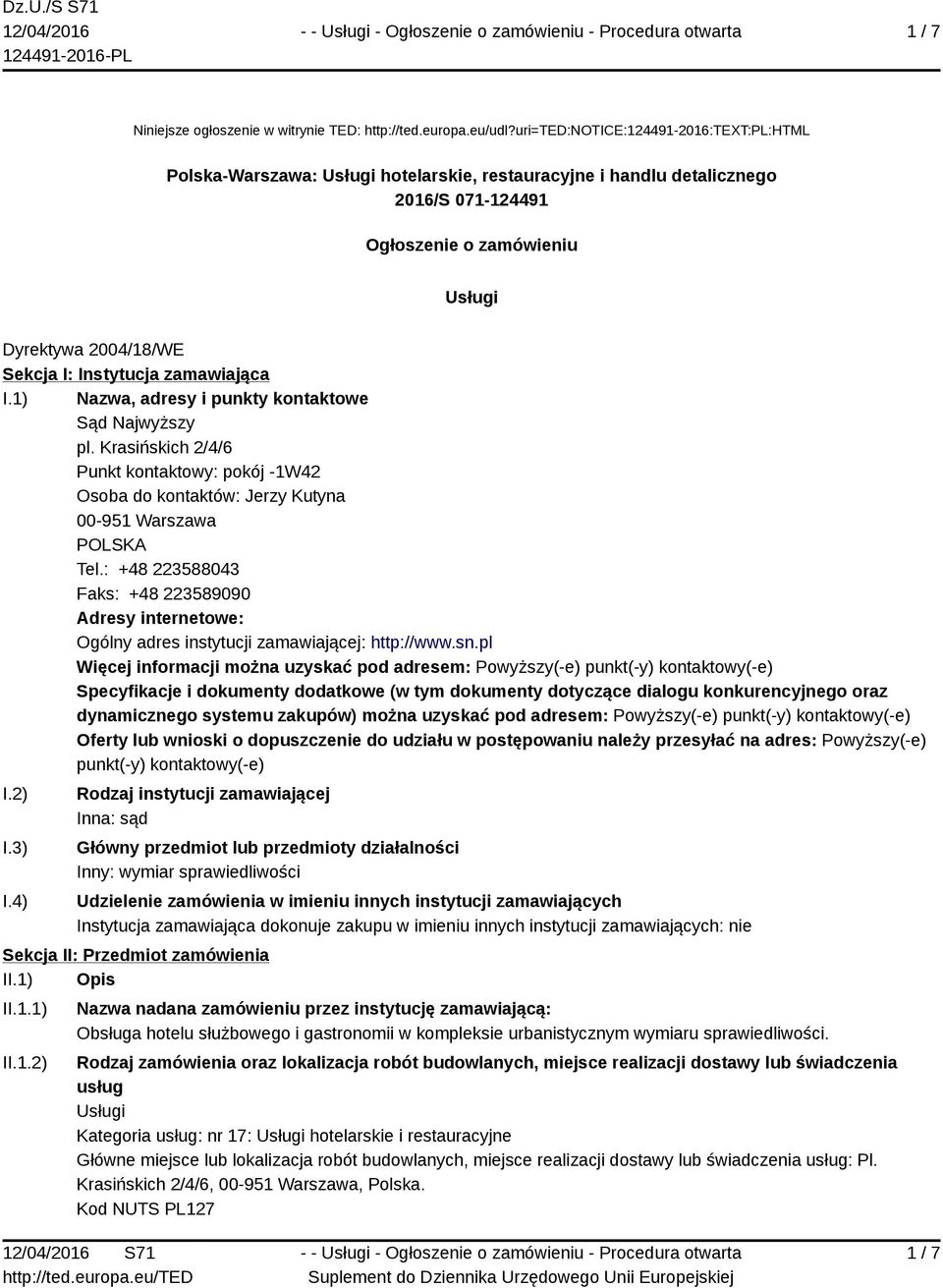 Instytucja zamawiająca I.1) Nazwa, adresy i punkty kontaktowe Sąd Najwyższy pl. Krasińskich 2/4/6 Punkt kontaktowy: pokój -1W42 Osoba do kontaktów: Jerzy Kutyna 00-951 Warszawa POLSKA Tel.