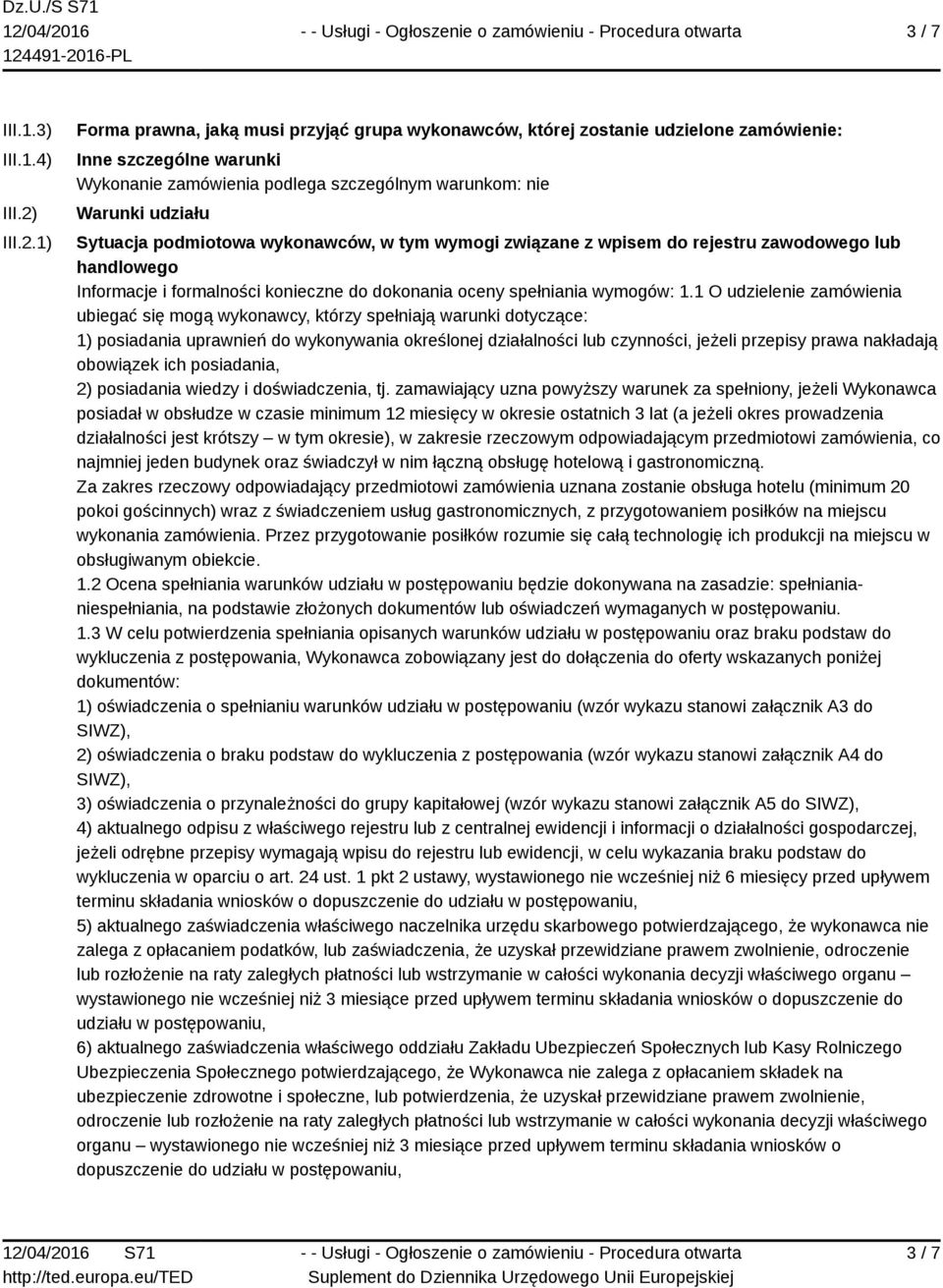 1) Forma prawna, jaką musi przyjąć grupa wykonawców, której zostanie udzielone zamówienie: Inne szczególne warunki Wykonanie zamówienia podlega szczególnym warunkom: nie Warunki udziału Sytuacja