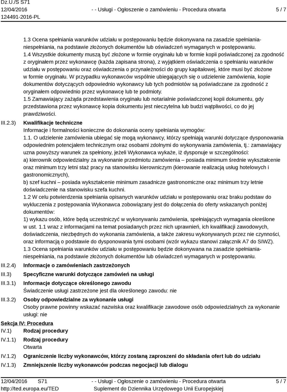 4 Wszystkie dokumenty muszą być złożone w formie oryginału lub w formie kopii poświadczonej za zgodność z oryginałem przez wykonawcę (każda zapisana strona), z wyjątkiem oświadczenia o spełnianiu