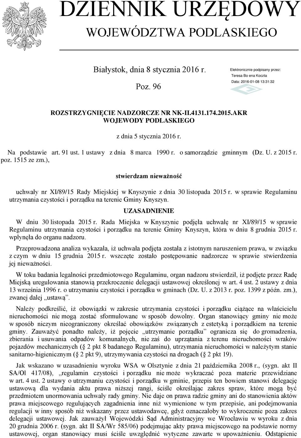 ), stwierdzam nieważność uchwały nr XI/89/15 Rady Miejskiej w Knyszynie z dnia 30 listopada 2015 r. w sprawie Regulaminu utrzymania czystości i porządku na terenie Gminy Knyszyn.