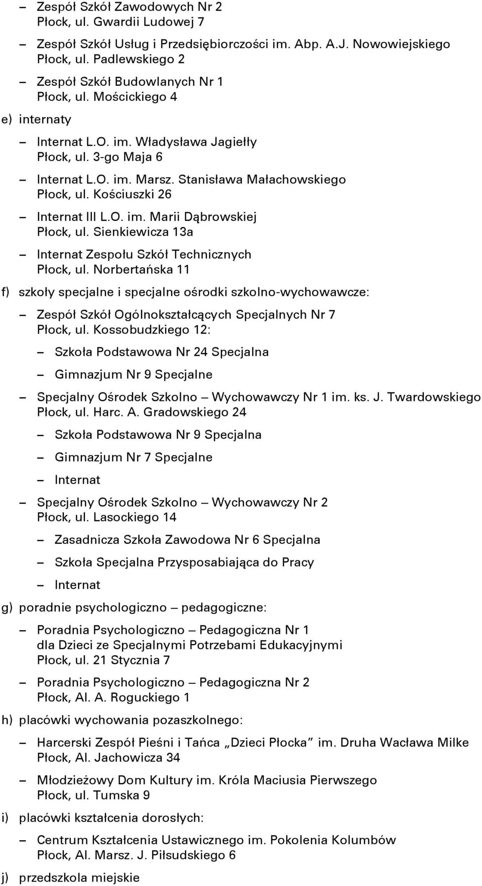 Sienkiewicza 13a Internat Zespołu Szkół Technicznych Płock, ul. Norbertańska 11 f) szkoły specjalne i specjalne ośrodki szkolno-wychowawcze: Zespół Szkół Ogólnokształcących Specjalnych Nr 7 Płock, ul.