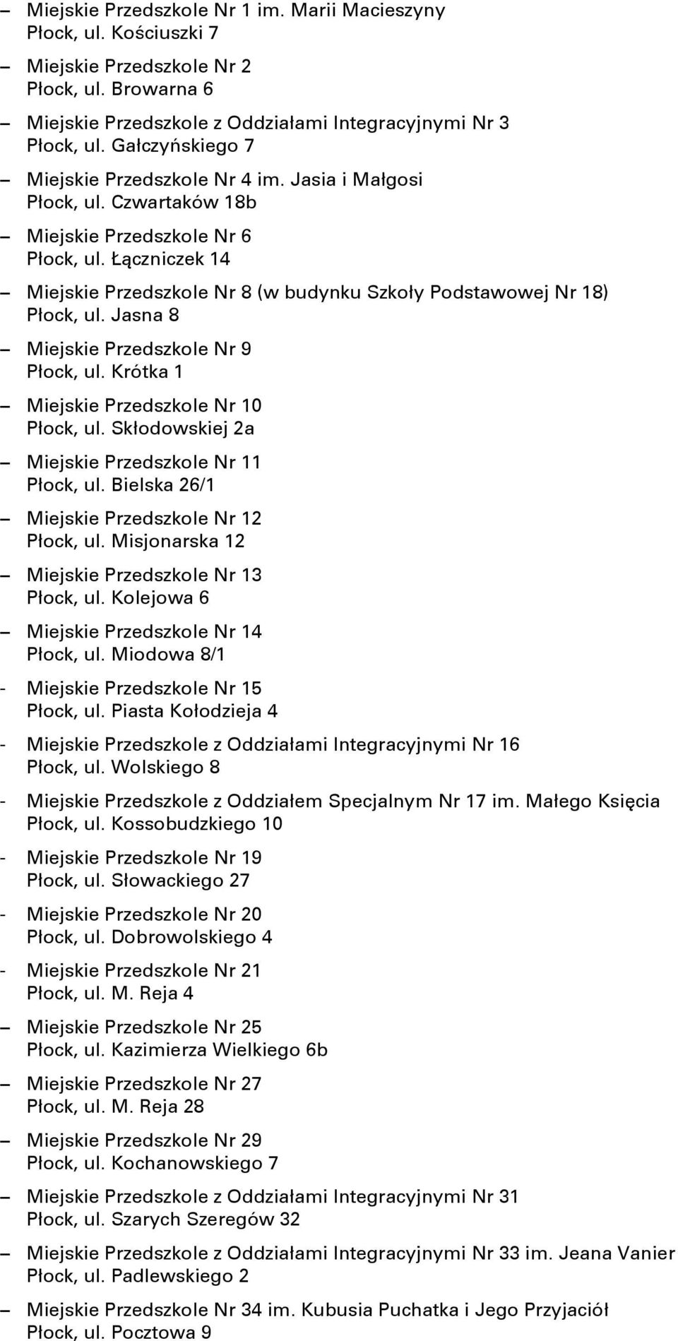 Łączniczek 14 Miejskie Przedszkole Nr 8 (w budynku Szkoły Podstawowej Nr 18) Płock, ul. Jasna 8 Miejskie Przedszkole Nr 9 Płock, ul. Krótka 1 Miejskie Przedszkole Nr 10 Płock, ul.