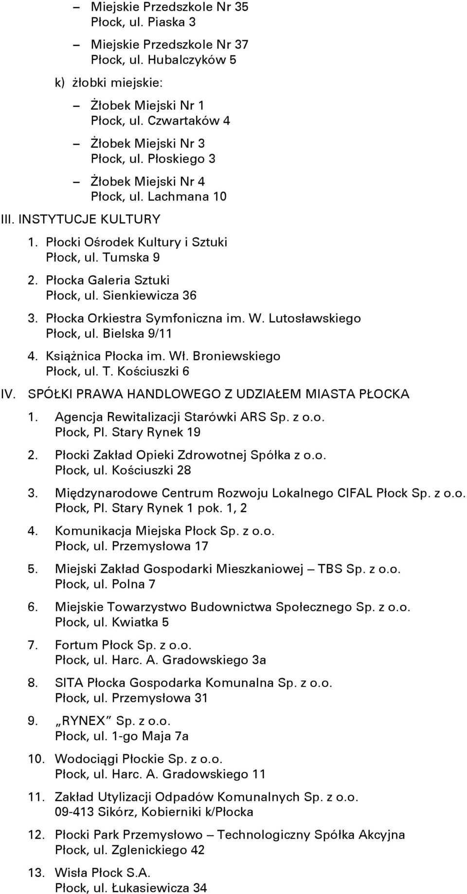 Płocka Orkiestra Symfoniczna im. W. Lutosławskiego Płock, ul. Bielska 9/11 4. Książnica Płocka im. Wł. Broniewskiego Płock, ul. T. Kościuszki 6 IV. SPÓŁKI PRAWA HANDLOWEGO Z UDZIAŁEM MIASTA PŁOCKA 1.