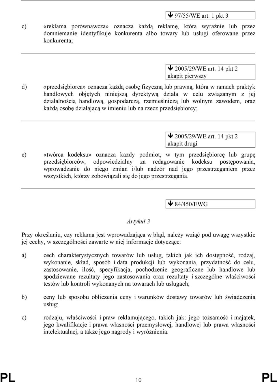 handlową, gospodarczą, rzemieślniczą lub wolnym zawodem, oraz każdą osobę działającą w imieniu lub na rzecz przedsiębiorcy; 2005/29/WE art.