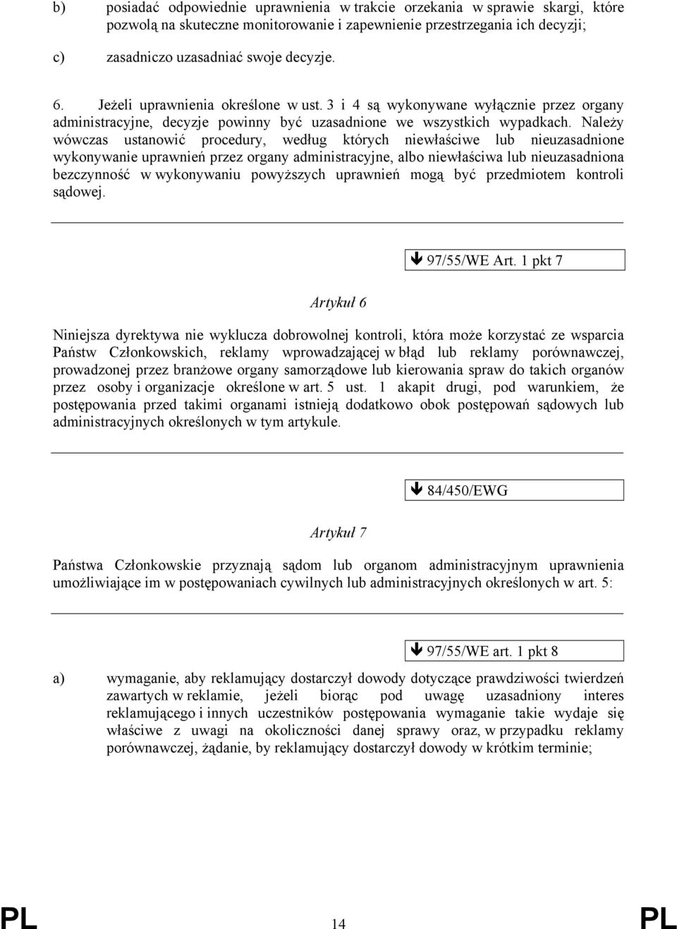 Należy wówczas ustanowić procedury, według których niewłaściwe lub nieuzasadnione wykonywanie uprawnień przez organy administracyjne, albo niewłaściwa lub nieuzasadniona bezczynność w wykonywaniu