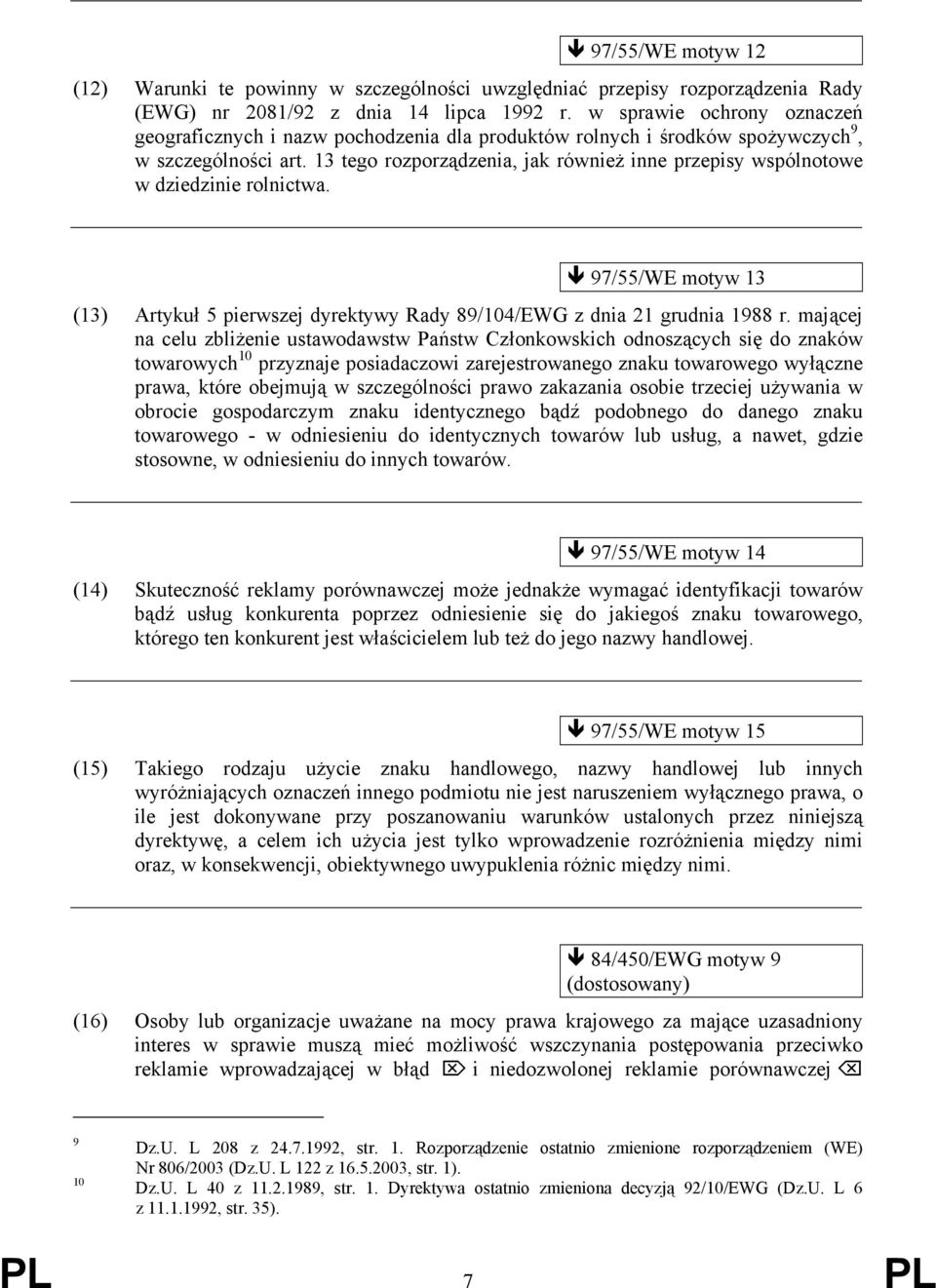 13 tego rozporządzenia, jak również inne przepisy wspólnotowe w dziedzinie rolnictwa. 97/55/WE motyw 13 (13) Artykuł 5 pierwszej dyrektywy Rady 89/104/EWG z dnia 21 grudnia 1988 r.