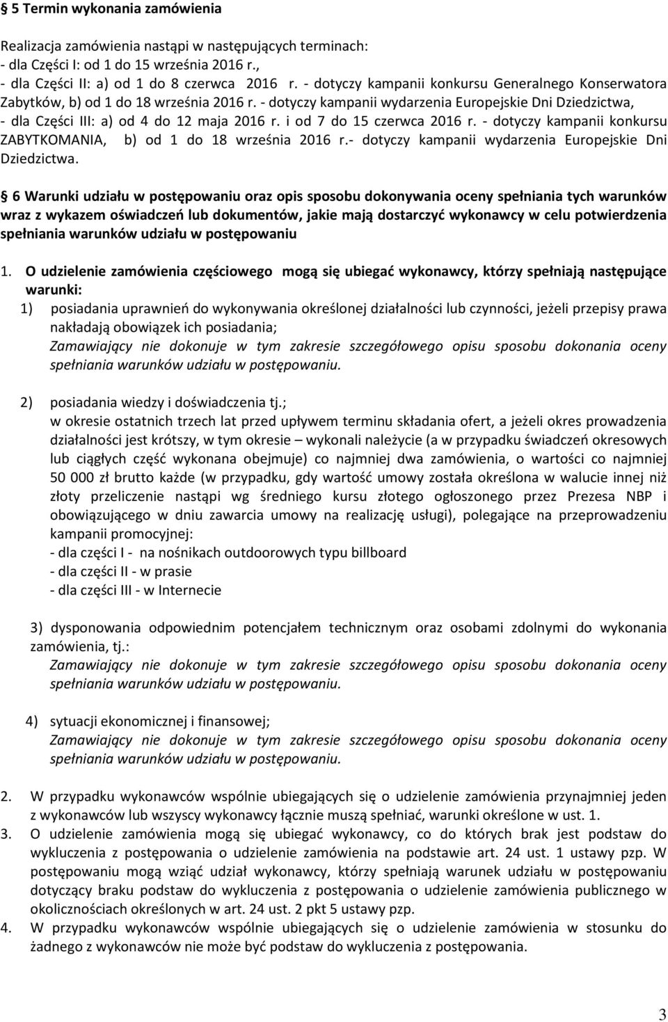 i od 7 do 15 czerwca 2016 r. - dotyczy kampanii konkursu ZABYTKOMANIA, b) od 1 do 18 września 2016 r.- dotyczy kampanii wydarzenia Europejskie Dni Dziedzictwa.