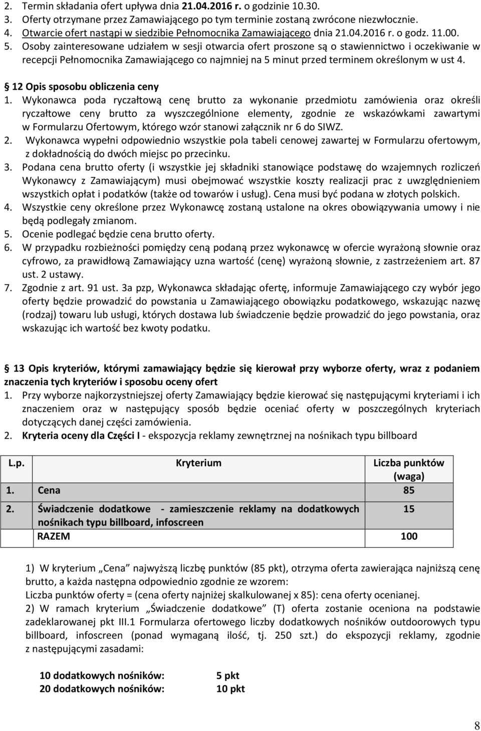 Osoby zainteresowane udziałem w sesji otwarcia ofert proszone są o stawiennictwo i oczekiwanie w recepcji Pełnomocnika Zamawiającego co najmniej na 5 minut przed terminem określonym w ust 4.