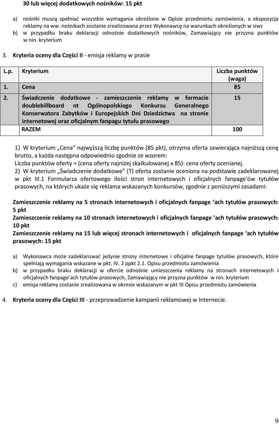 Kryteria oceny dla Części II - emisja reklamy w prasie L.p. Kryterium Liczba punktów (waga) 1. Cena 85 2.