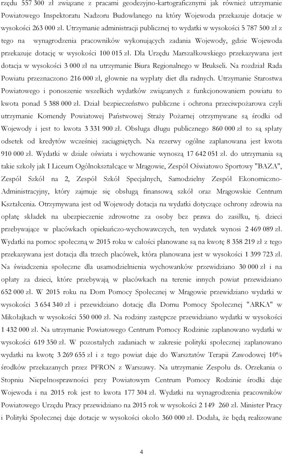 Dla Urzędu Marszałkowskiego przekazywana jest dotacja w wysokości 3 000 zł na utrzymanie Biura Regionalnego w Brukseli.