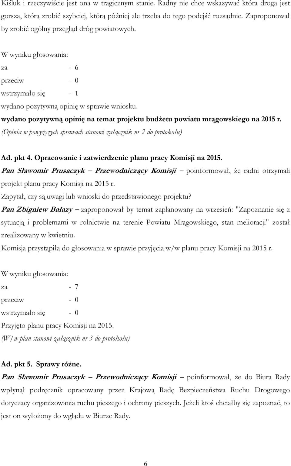 wydano pozytywną opinię na temat projektu budżetu powiatu mrągowskiego na 2015 r. (Opinia w powyższych sprawach stanowi załącznik nr 2 do protokołu) Ad. pkt 4.