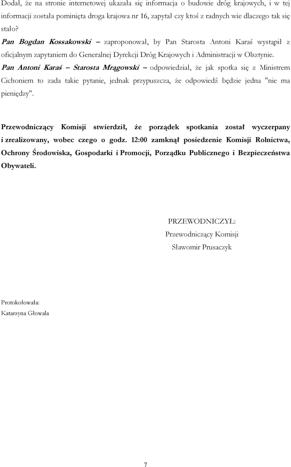 Pan Antoni Karaś Starosta Mrągowski odpowiedział, że jak spotka się z Ministrem Cichoniem to zada takie pytanie, jednak przypuszcza, że odpowiedź będzie jedna "nie ma pieniędzy".