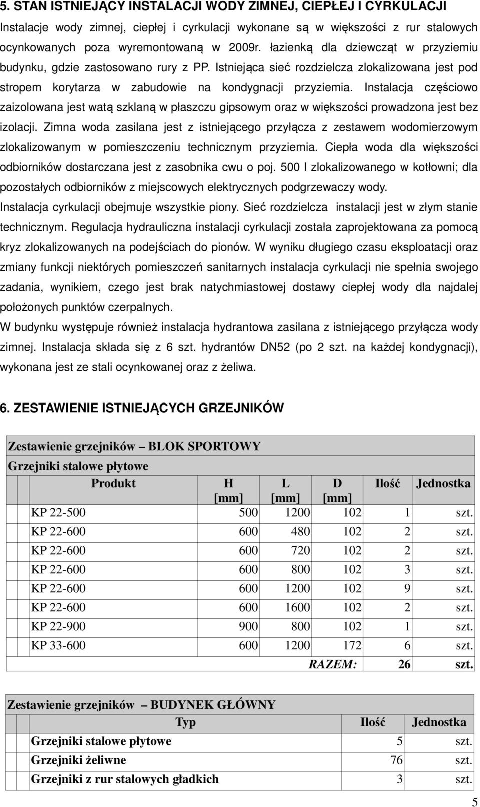 Instalacja częściowo zaizolowana jest watą szklaną w płaszczu gipsowym oraz w większości prowadzona jest bez izolacji.