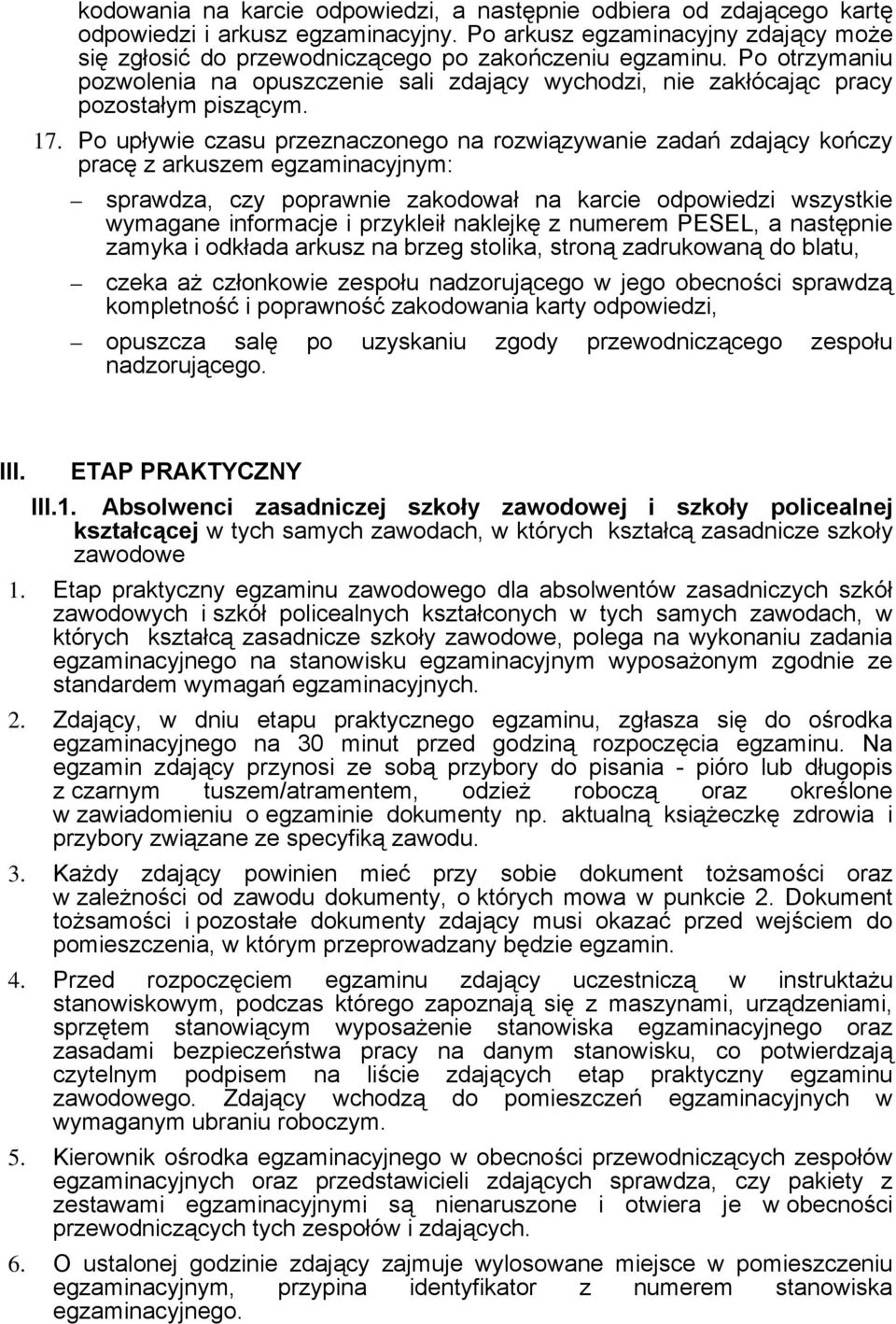 Po upływie czasu przeznaczonego na rozwiązywanie zadań zdający kończy pracę z arkuszem egzaminacyjnym: sprawdza, czy poprawnie zakodował na karcie odpowiedzi wszystkie wymagane informacje i przykleił