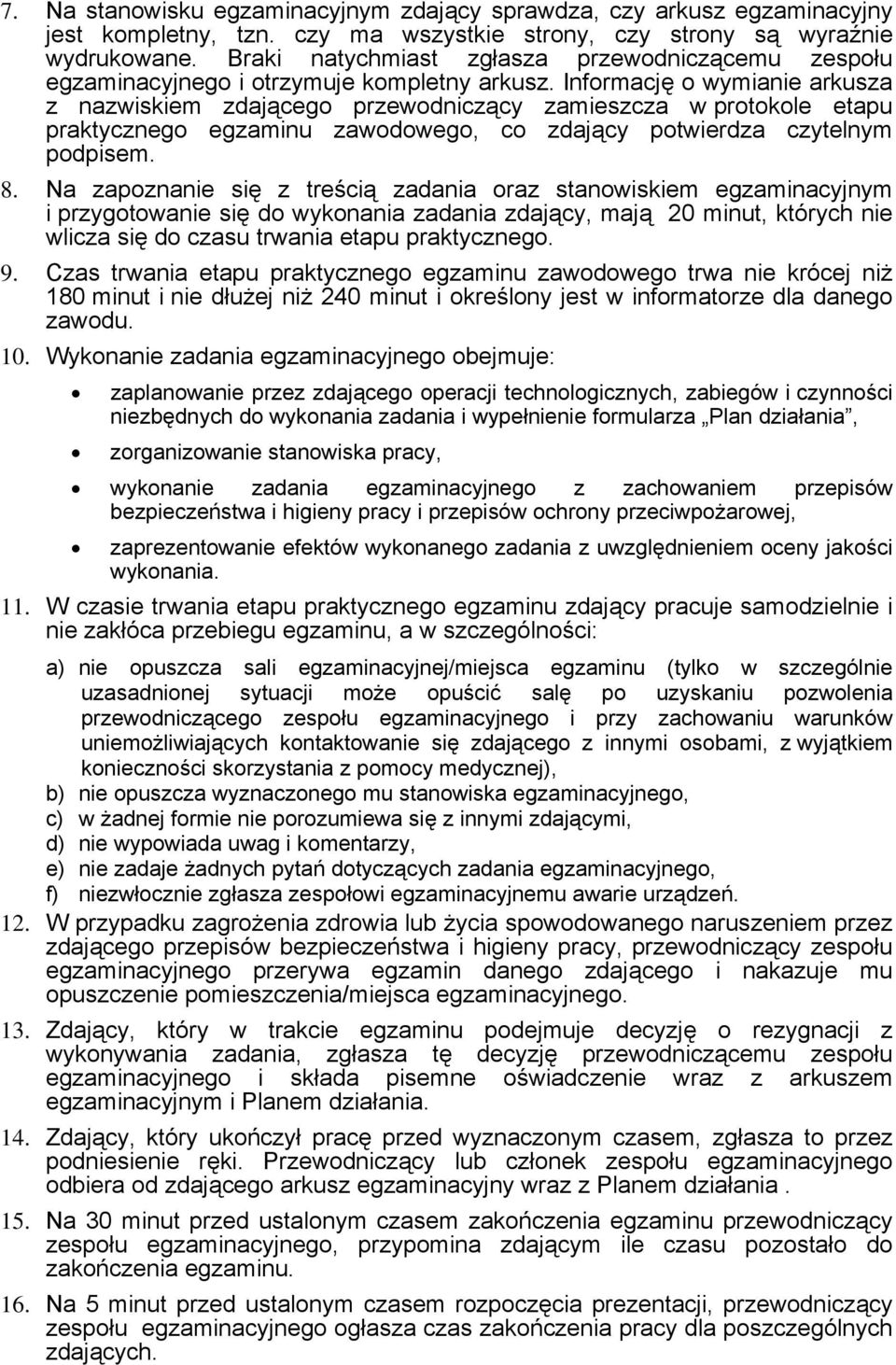 Informację o wymianie arkusza z nazwiskiem zdającego przewodniczący zamieszcza w protokole etapu praktycznego egzaminu zawodowego, co zdający potwierdza czytelnym podpisem. 8.