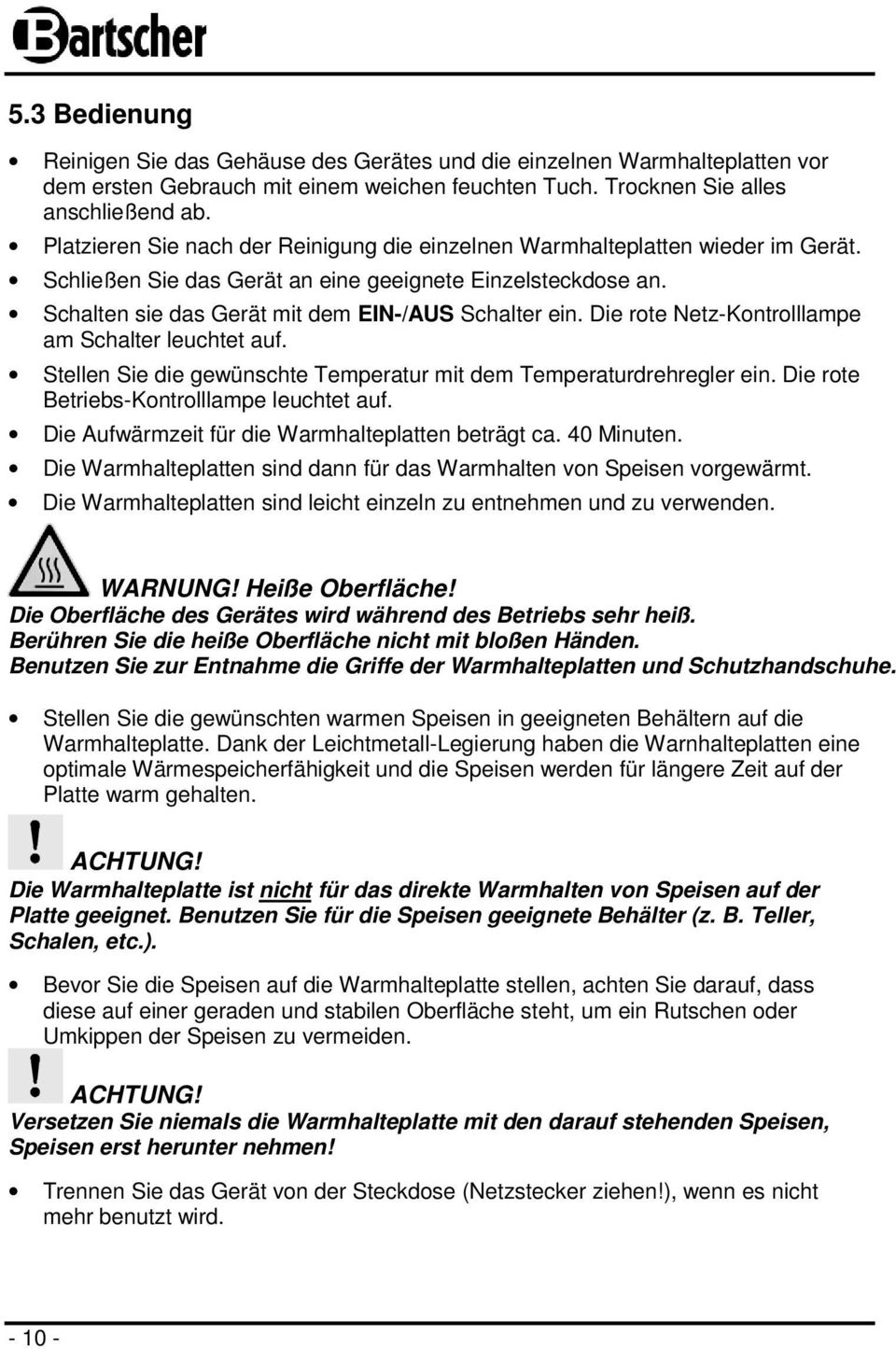 Die rote Netz-Kontrolllampe am Schalter leuchtet auf. Stellen Sie die gewünschte Temperatur mit dem Temperaturdrehregler ein. Die rote Betriebs-Kontrolllampe leuchtet auf.