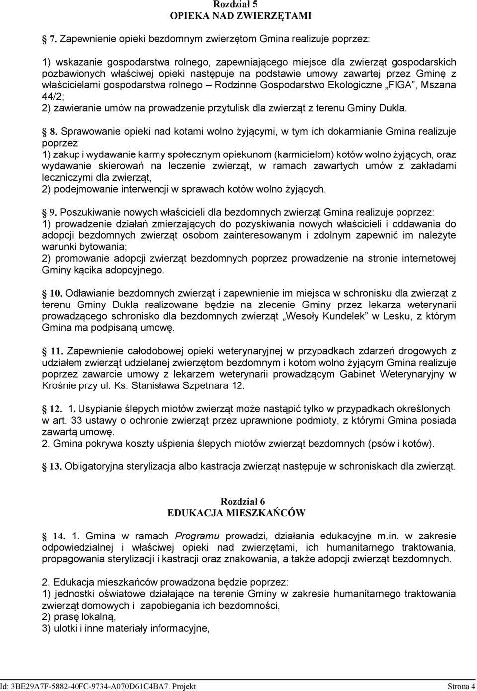 podstawie umowy zawartej przez Gminę z właścicielami gospodarstwa rolnego Rodzinne Gospodarstwo Ekologiczne FIGA, Mszana 44/2; 2) zawieranie umów na prowadzenie przytulisk dla zwierząt z terenu Gminy