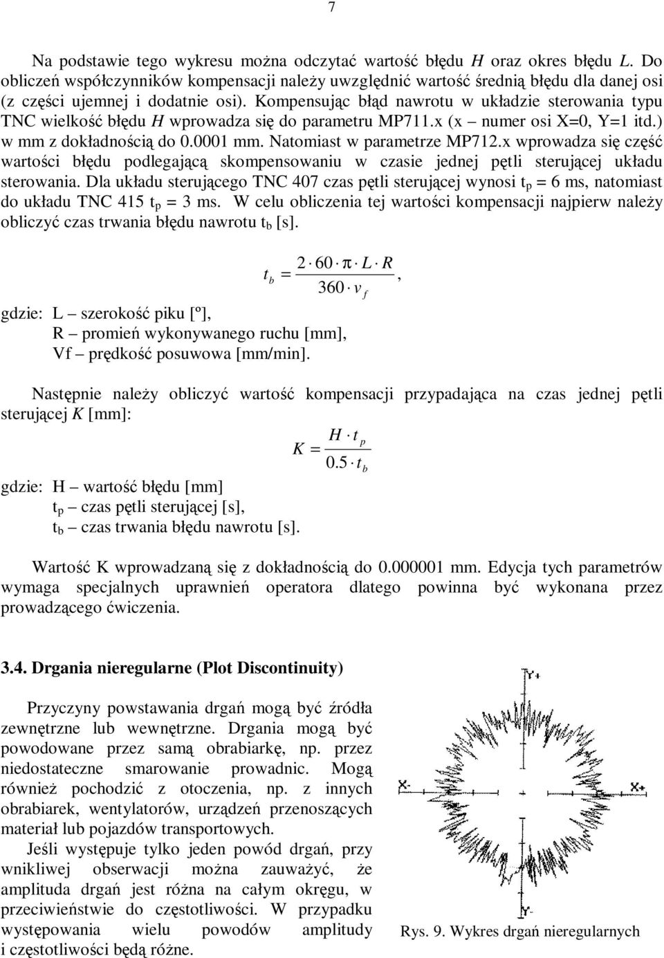 Kompensując błąd nawrotu w układzie sterowania typu TNC wielkość błędu H wprowadza się do parametru MP711.x (x numer osi X=0, Y=1 itd.) w mm z dokładnością do 0.0001 mm. Natomiast w parametrze MP712.