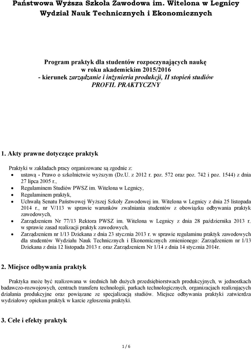 stopień studiów PROFIL PRAKTYCZNY 1. Akty prawne dotyczące praktyk Praktyki w zakładach pracy organizowane są zgodnie z: ustawą - Prawo o szkolnictwie wyższym (Dz.U. z 2012 r. poz. 572 oraz poz.