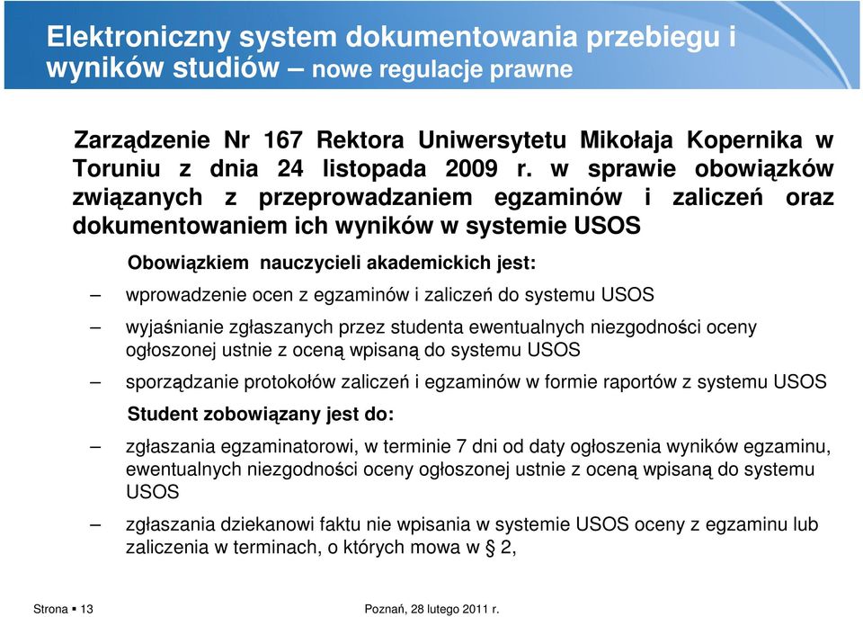 zaliczeń do systemu USOS wyjaśnianie zgłaszanych przez studenta ewentualnych niezgodności oceny ogłoszonej ustnie z oceną wpisaną do systemu USOS sporządzanie protokołów zaliczeń i egzaminów w formie