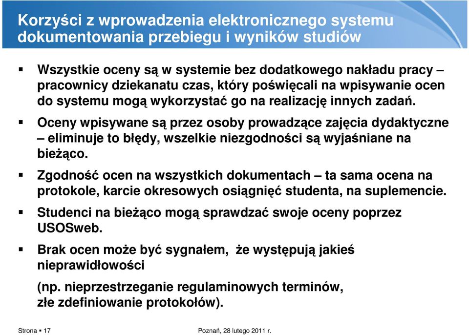 Oceny wpisywane są przez osoby prowadzące zajęcia dydaktyczne eliminuje to błędy, wszelkie niezgodności są wyjaśniane na bieżąco.