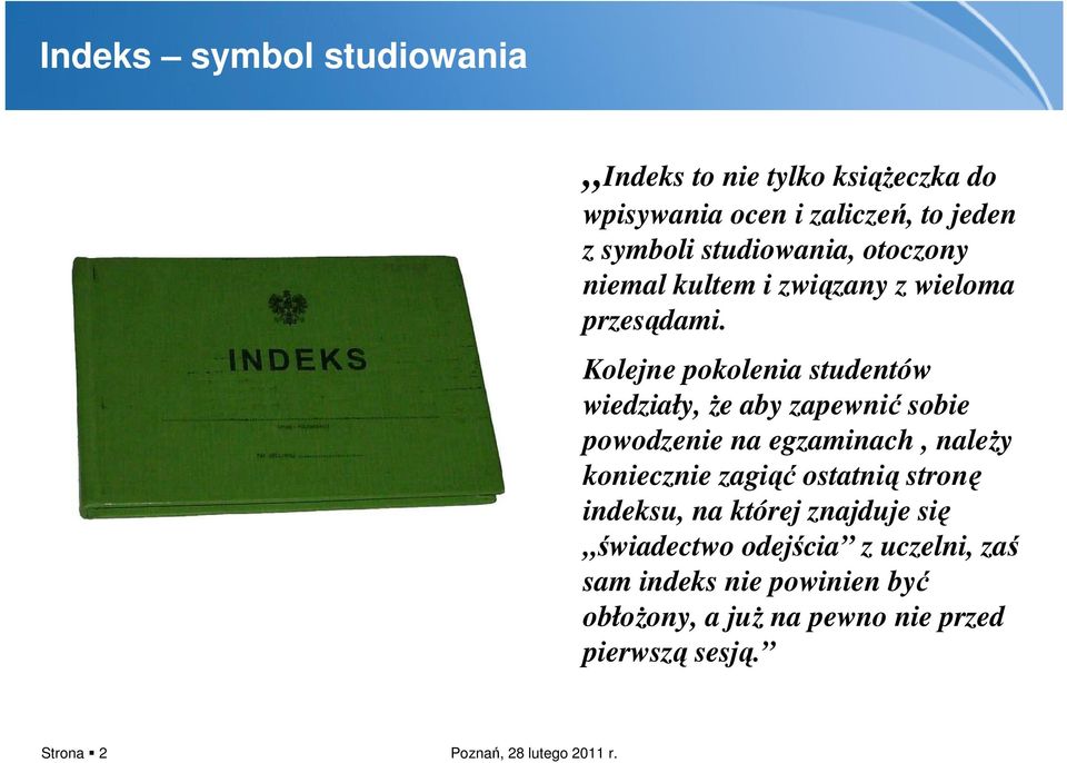 Kolejne pokolenia studentów wiedziały, że aby zapewnić sobie powodzenie na egzaminach, należy koniecznie zagiąć