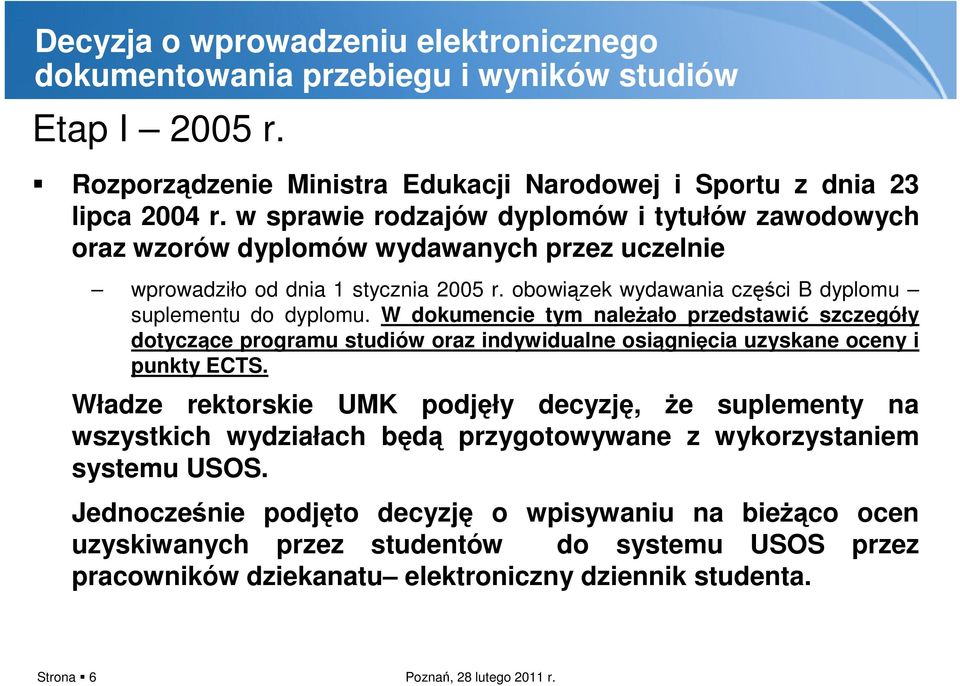 W dokumencie tym należało przedstawić szczegóły dotyczące programu studiów oraz indywidualne osiągnięcia uzyskane oceny i punkty ECTS.