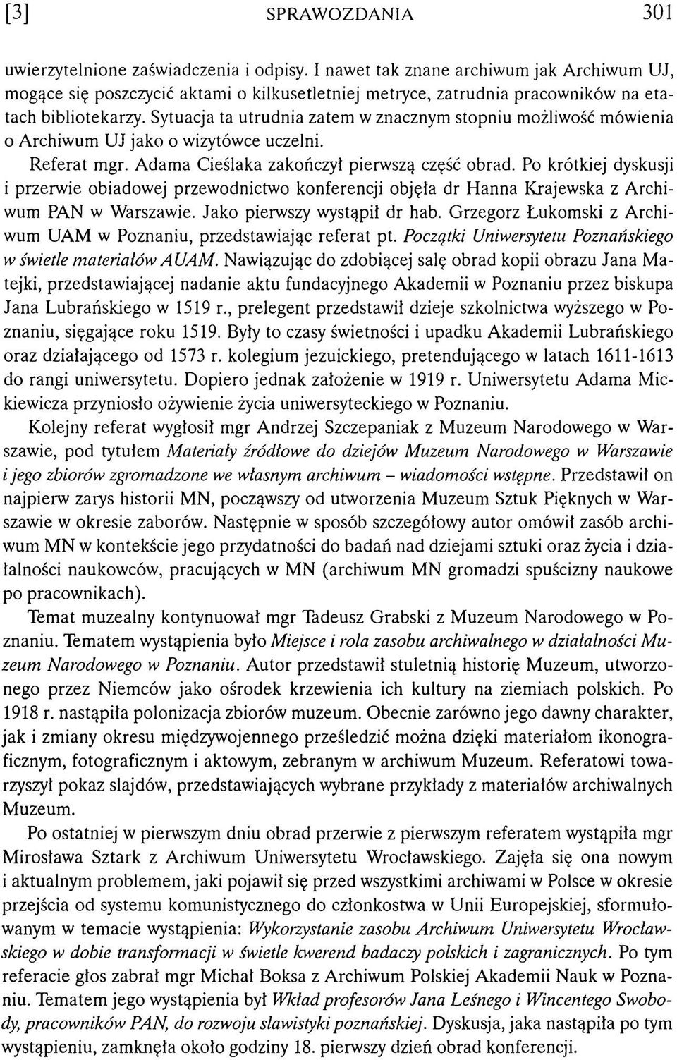 Sytuacja ta utrudnia zatem w znacznym stopniu możliwość m ów ienia 0 A rchiw um UJ jako o wizytówce uczelni. R eferat mgr. A dam a C ieślaka zakończył pierw szą część obrad.