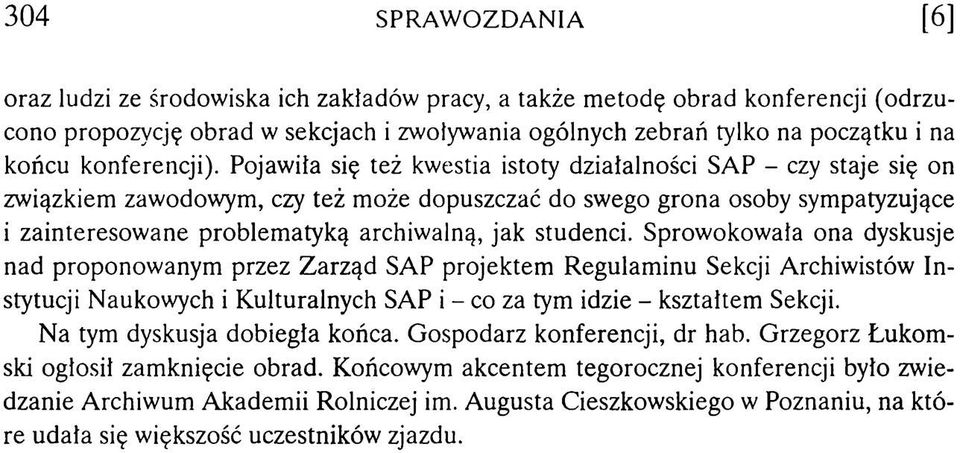 Pojaw iła się też kwestia istoty działalności SA P - czy staje się on zw iązkiem zaw odow ym, czy też m oże dopuszczać do sw ego gro n a osoby sym patyzujące i zain tereso w an e p ro blem atyką