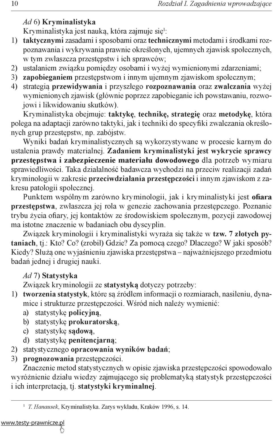 prawnie określonych, ujemnych zjawisk społecznych, w tym zwłaszcza przestępstw i ich sprawców; 2) ustalaniem związku pomiędzy osobami i wyżej wymienionymi zdarzeniami; 3) zapobieganiem przestępstwom