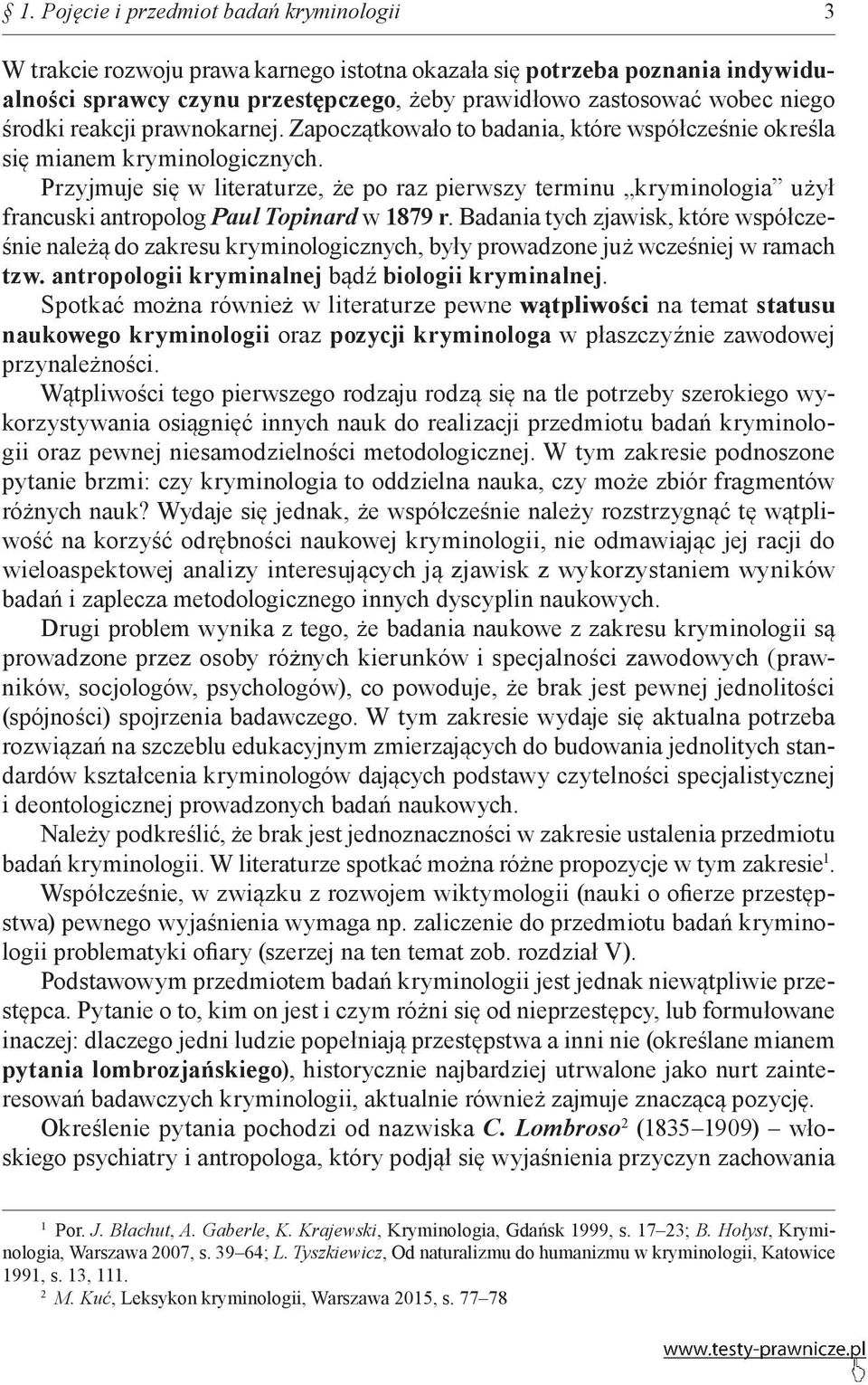 Przyjmuje się w literaturze, że po raz pierwszy terminu kryminologia użył francuski antropolog Paul Topinard w 879 r.