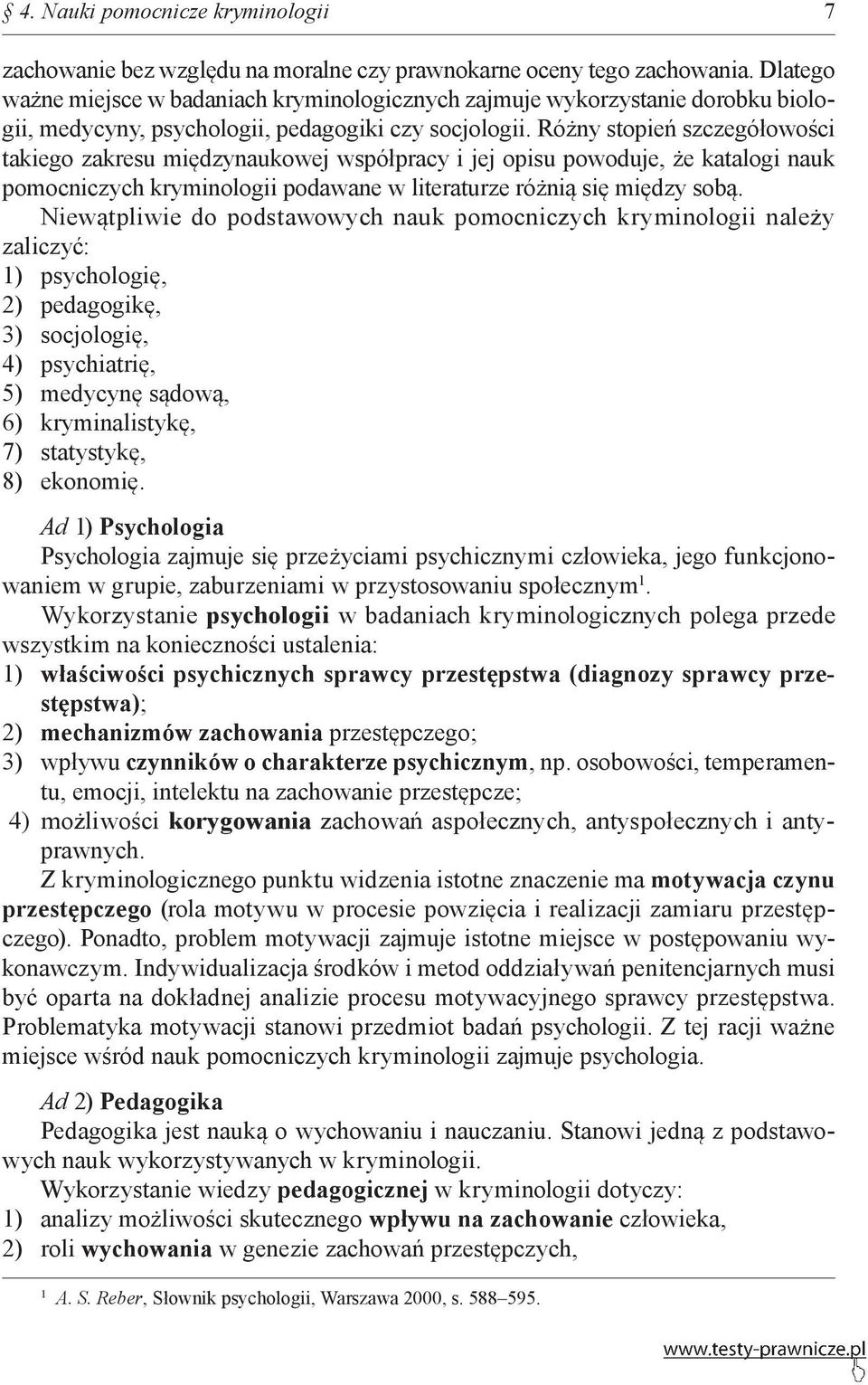 Różny stopień szczegółowości takiego zakresu międzynaukowej współpracy i jej opisu powoduje, że katalogi nauk pomocniczych kryminologii podawane w literaturze różnią się między sobą.