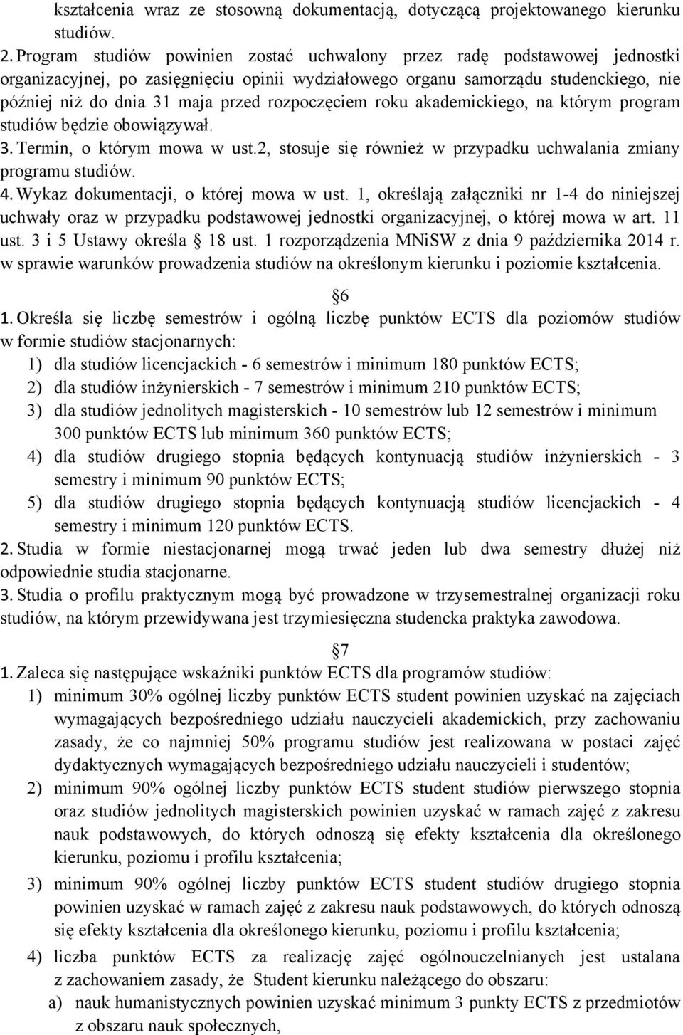 rozpoczęciem roku akademickiego, na którym program studiów będzie obowiązywał. 3. Termin, o którym mowa w ust.2, stosuje się również w przypadku uchwalania zmiany programu studiów. 4.