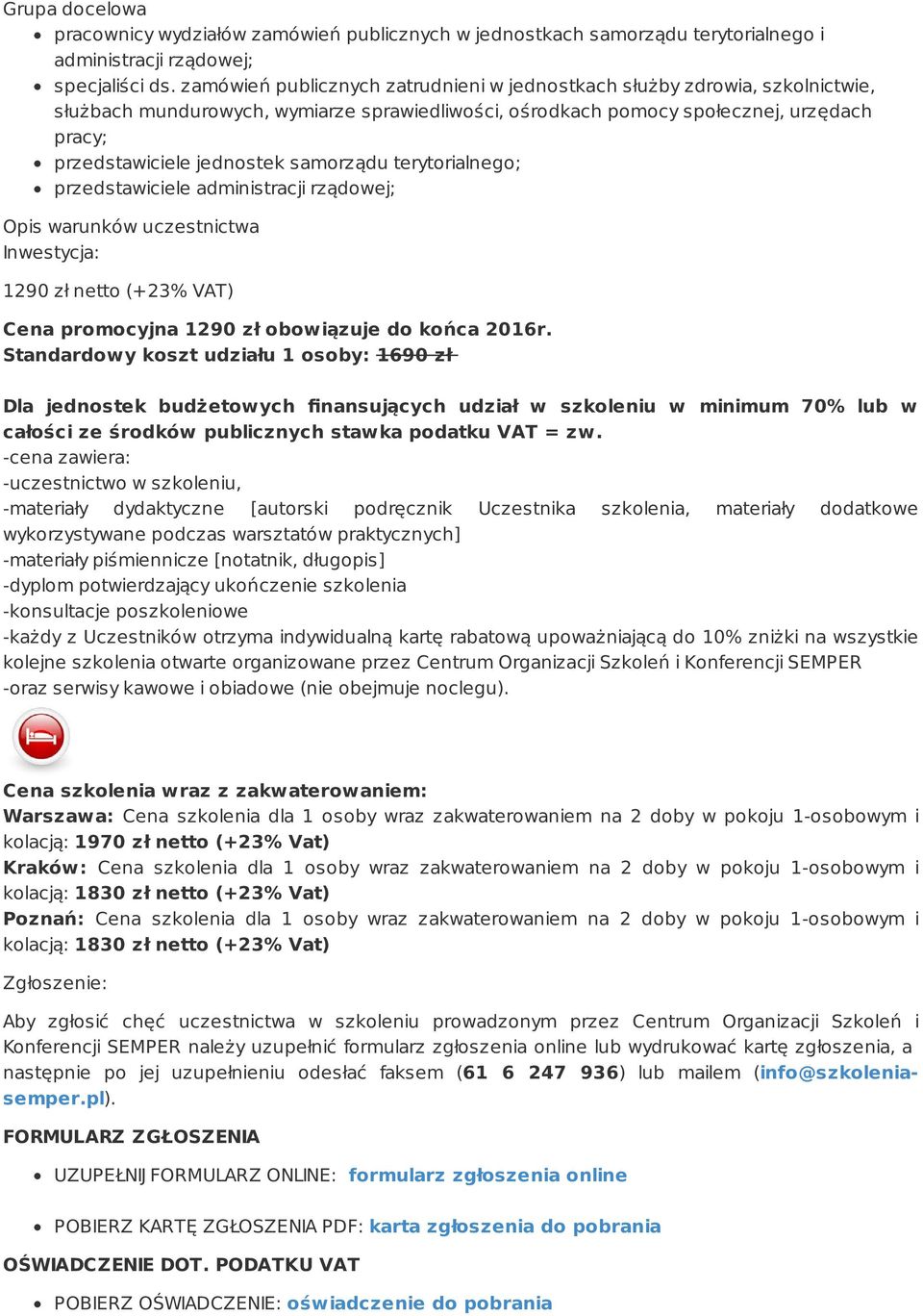 samorządu terytorialnego; przedstawiciele administracji rządowej; Opis warunków uczestnictwa Inwestycja: 1290 zł netto (+23% VAT) Cena promocyjna 1290 zł obowiązuje do końca 2016r.