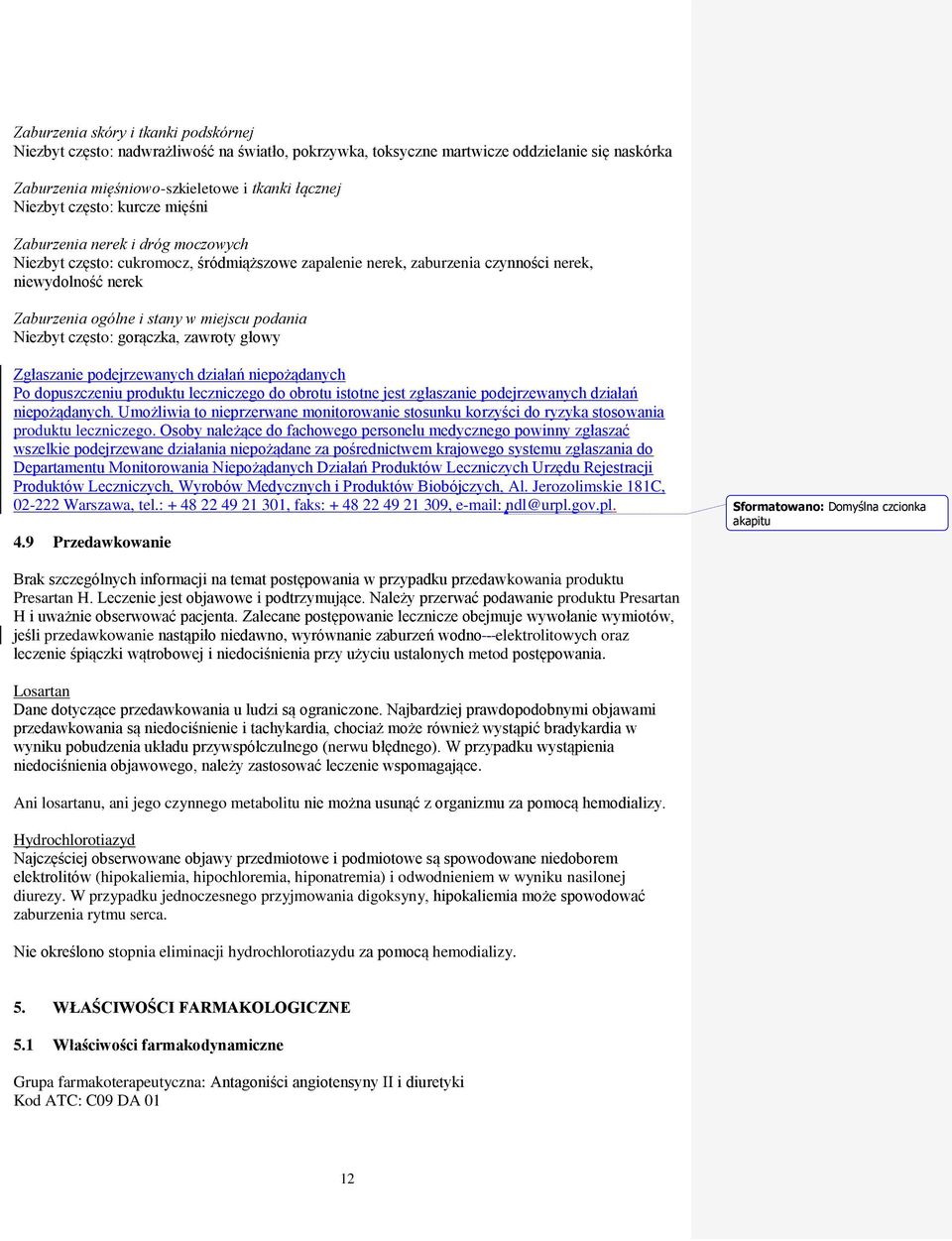 podania Niezbyt często: gorączka, zawroty głowy Zgłaszanie podejrzewanych działań niepożądanych Po dopuszczeniu produktu leczniczego do obrotu istotne jest zgłaszanie podejrzewanych działań