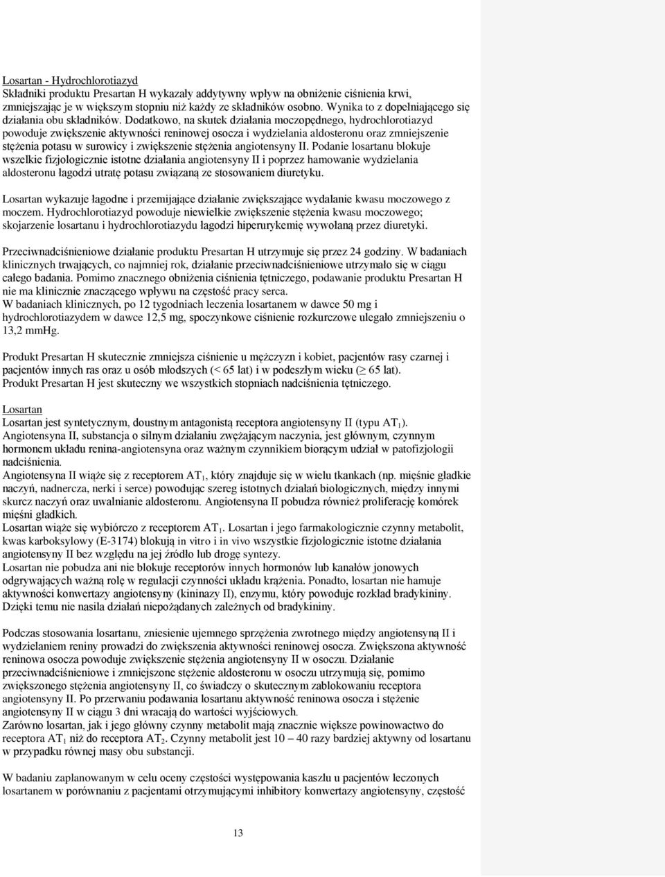 Dodatkowo, na skutek działania moczopędnego, hydrochlorotiazyd powoduje zwiększenie aktywności reninowej osocza i wydzielania aldosteronu oraz zmniejszenie stężenia potasu w surowicy i zwiększenie