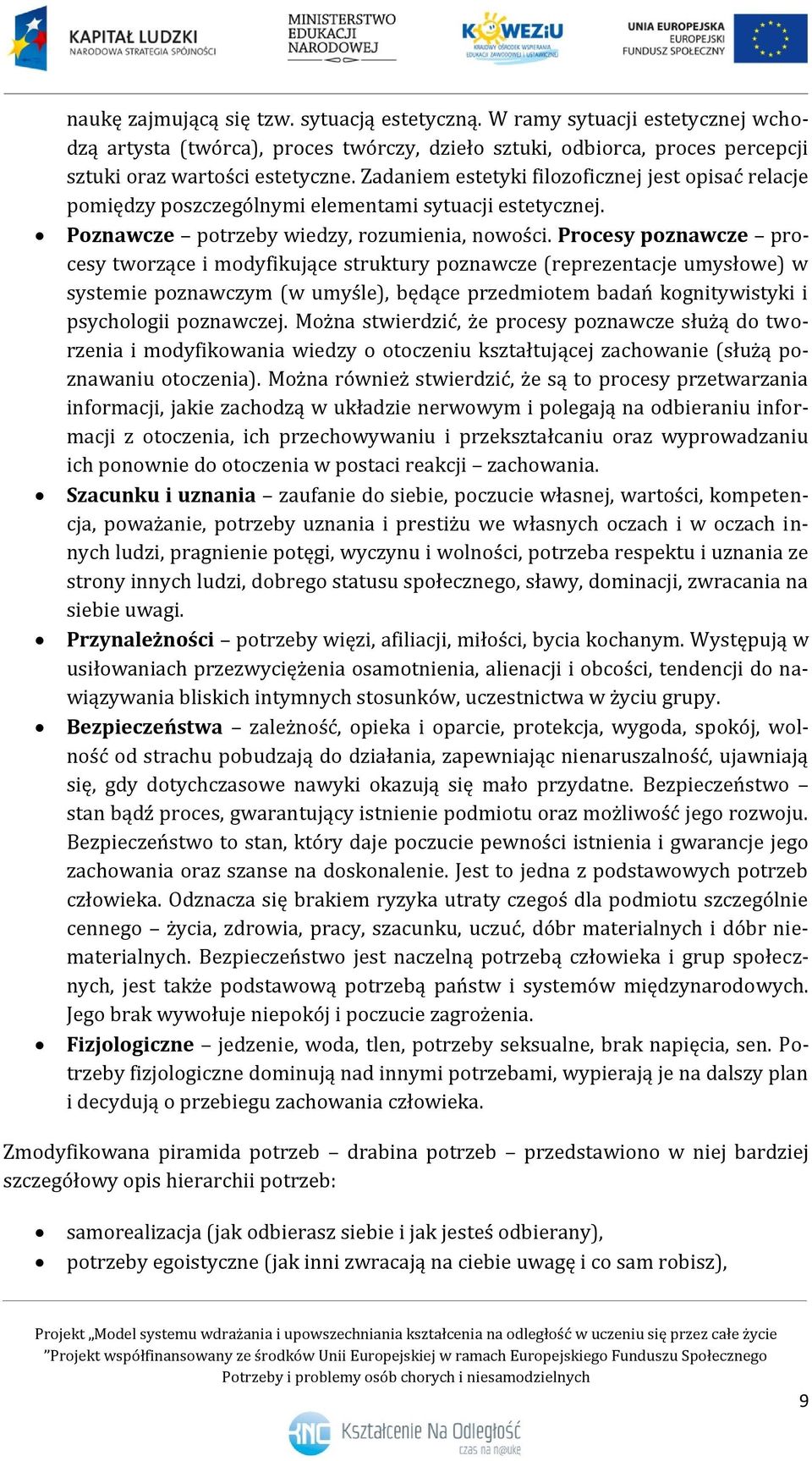 Procesy poznawcze procesy tworzące i modyfikujące struktury poznawcze (reprezentacje umysłowe) w systemie poznawczym (w umyśle), będące przedmiotem badań kognitywistyki i psychologii poznawczej.