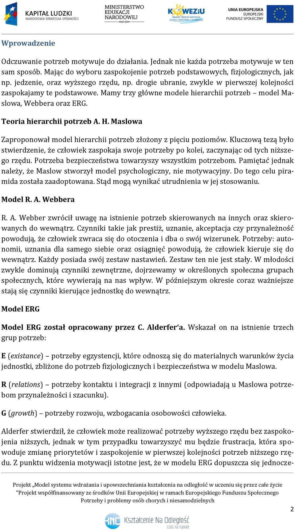 Teoria hierarchii potrzeb A. H. Maslowa Zaproponował model hierarchii potrzeb złożony z pięciu poziomów.