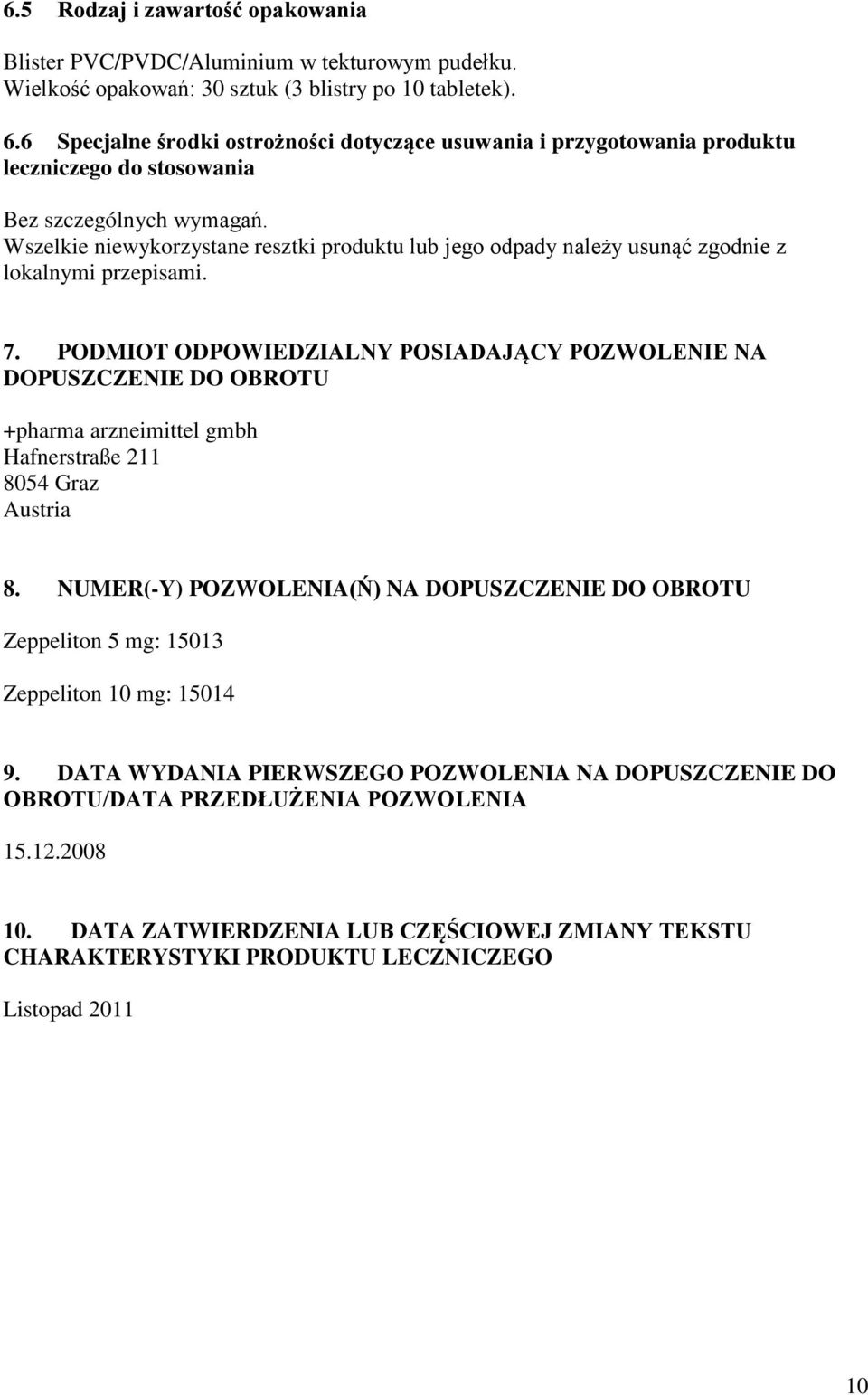 Wszelkie niewykorzystane resztki produktu lub jego odpady należy usunąć zgodnie z lokalnymi przepisami. 7.