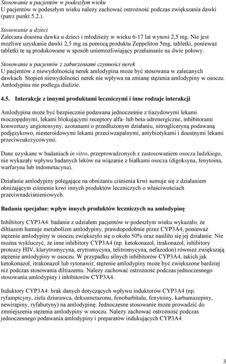 Nie jest możliwe uzyskanie dawki 2,5 mg za pomocą produktu Zeppeliton 5mg, tabletki, ponieważ tabletki te są produkowane w sposób uniemożliwiający przełamanie na dwie połowy.