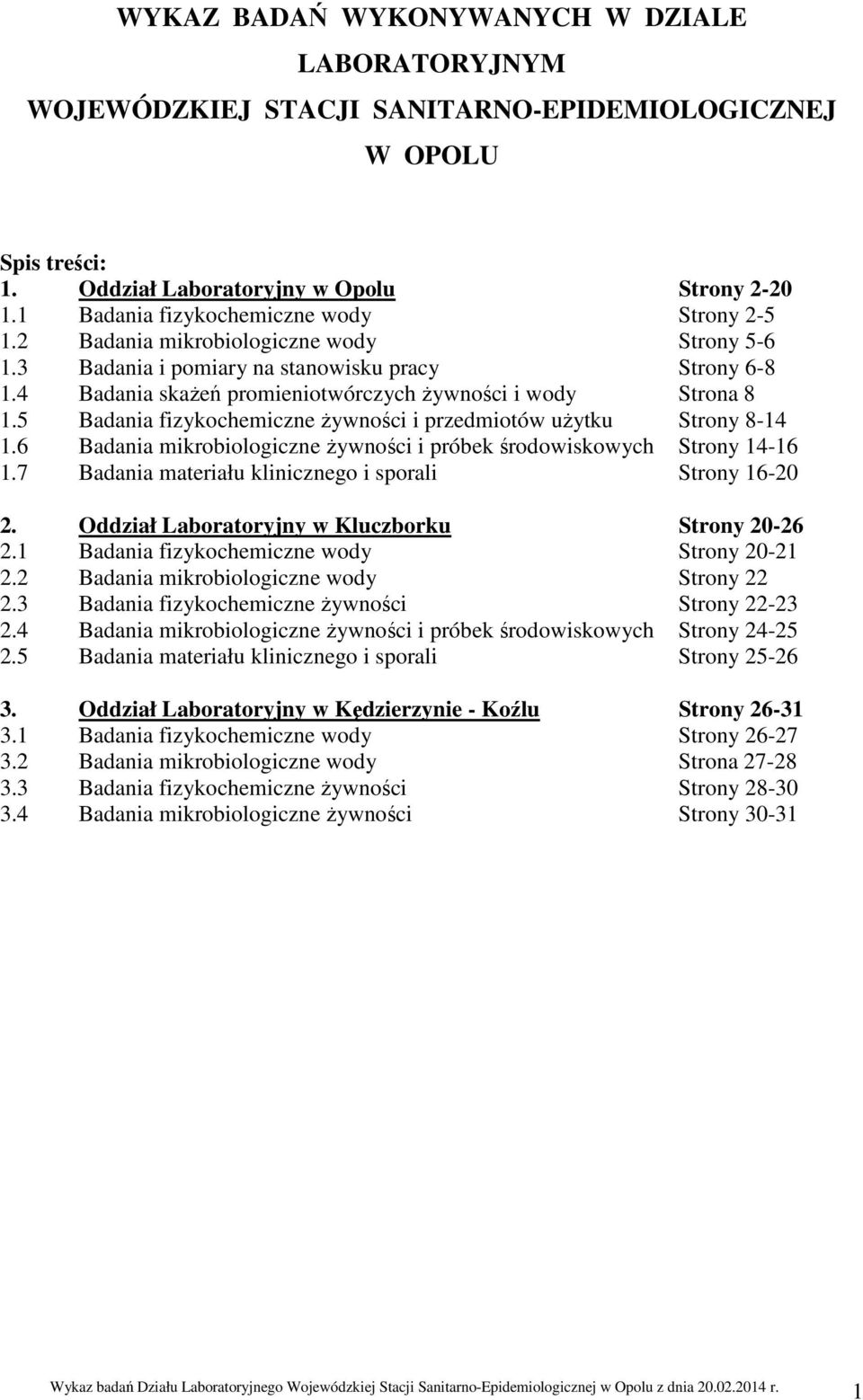 5 adania fizykochemiczne żywności i przedmiotów użytku Strony 8-14 1.6 adania mikrobiologiczne żywności i próbek środowiskowych Strony 14-16 1.7 adania materiału klinicznego i sporali Strony 16-20 2.