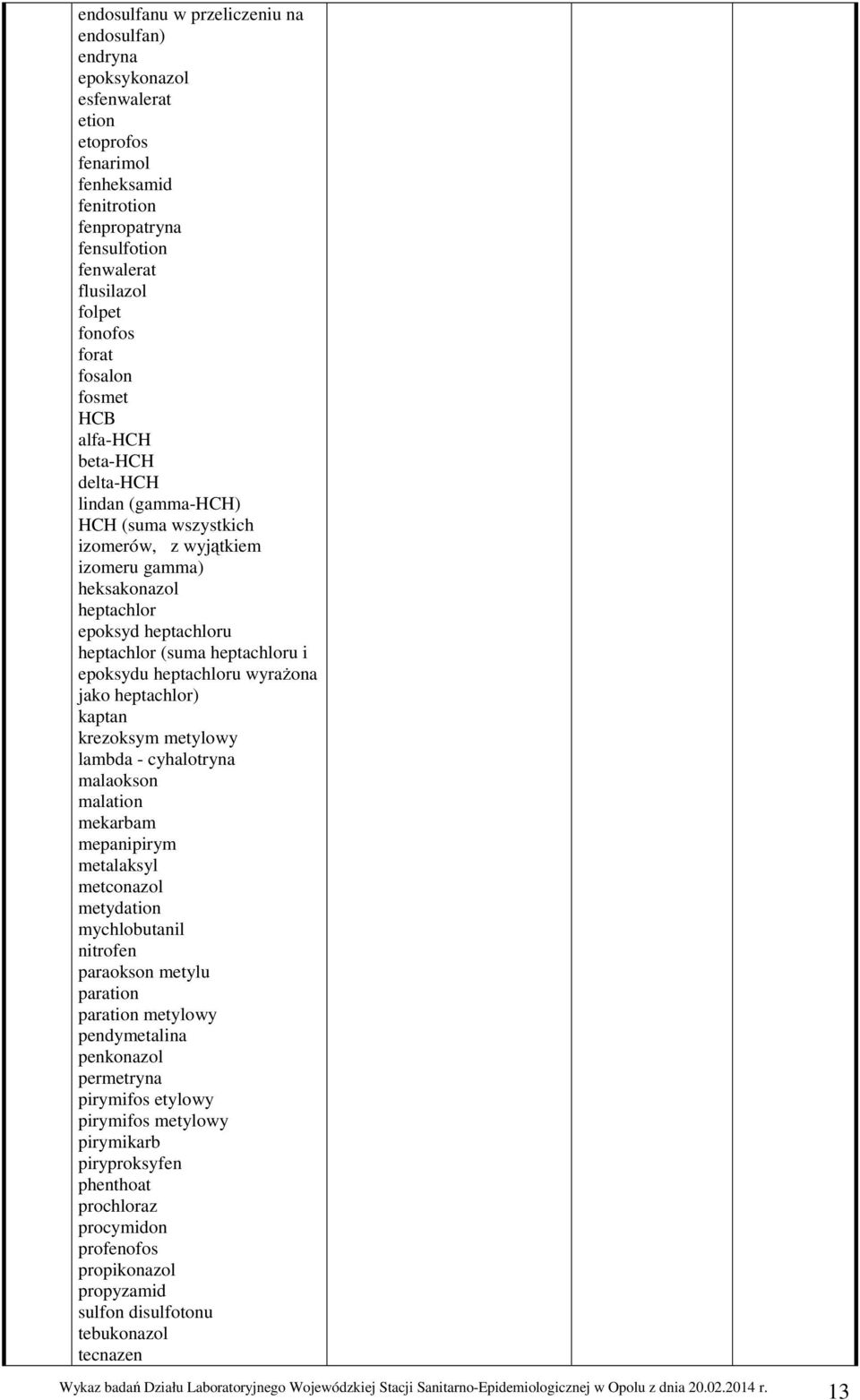 epoksydu heptachloru wyrażona jako heptachlor) kaptan krezoksym metylowy lambda - cyhalotryna malaokson malation mekarbam mepanipirym metalaksyl metconazol metydation mychlobutanil nitrofen paraokson