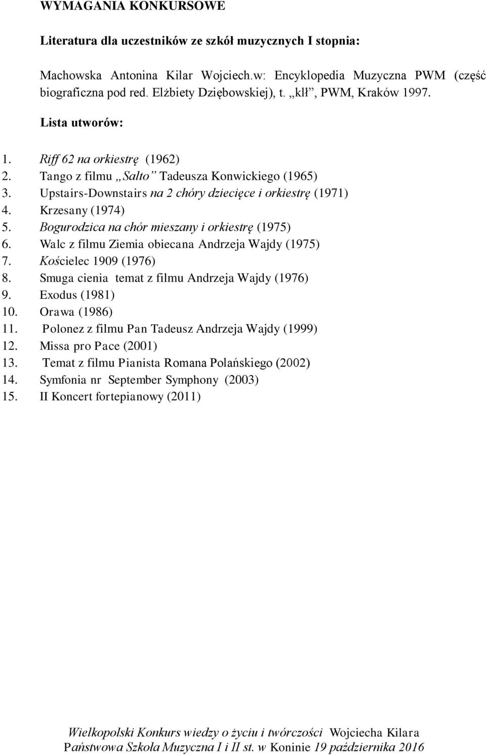 Krzesany (1974) 5. Bogurodzica na chór mieszany i orkiestrę (1975) 6. Walc z filmu Ziemia obiecana Andrzeja Wajdy (1975) 7. Kościelec 1909 (1976) 8. Smuga cienia temat z filmu Andrzeja Wajdy (1976) 9.