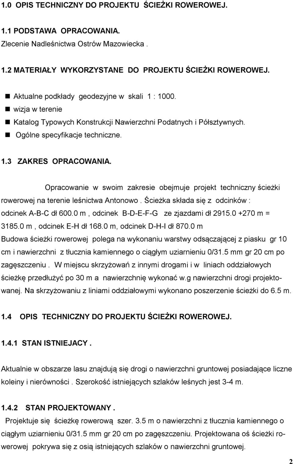 Opracowanie w swoim zakresie obejmuje projekt techniczny ścieżki rowerowej na terenie leśnictwa Antonowo. Ścieżka składa się z odcinków : odcinek A-B-C dł 600.