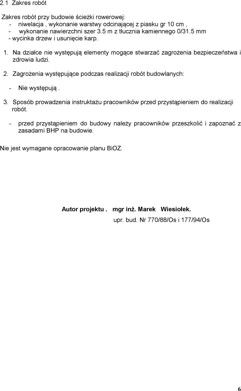 Zagrożenia występujące podczas realizacji robót budowlanych: - Nie występują. 3. Sposób prowadzenia instruktażu pracowników przed przystąpieniem do realizacji robót.